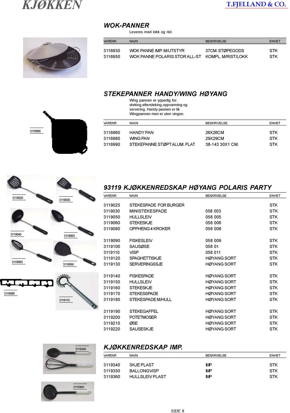 3116980 3116960 HANDY PAN 26X26CM STK 3116980 WING PAN 29X29CM STK 3116990 STEKEPANNE STØPT ALUM. FLAT 38-143 30X1 CM.