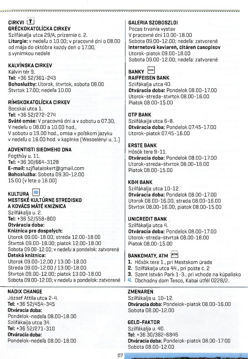 Tel: +36 52/272-274 Sváté omse: V pracovné dni a v sobotu o 07.30, V nedel'u o 08.00 a 10.00 hod., V sobotu o 19.00 hod., omsa v poi'skom jazyku v nedel'u o 16.00 hod. v kaplnke (Wesselényi u. 1.] ADVENTISTI SIEDMEHO DNA Fogthüy u.