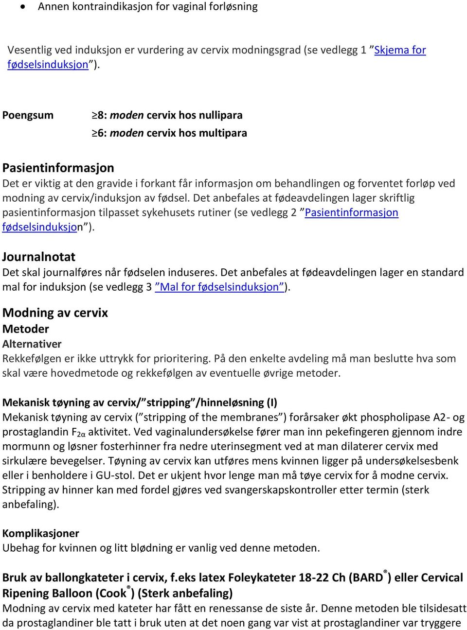 cervix/induksjon av fødsel. Det anbefales at fødeavdelingen lager skriftlig pasientinformasjon tilpasset sykehusets rutiner (se vedlegg 2 Pasientinformasjon fødselsinduksjon ).