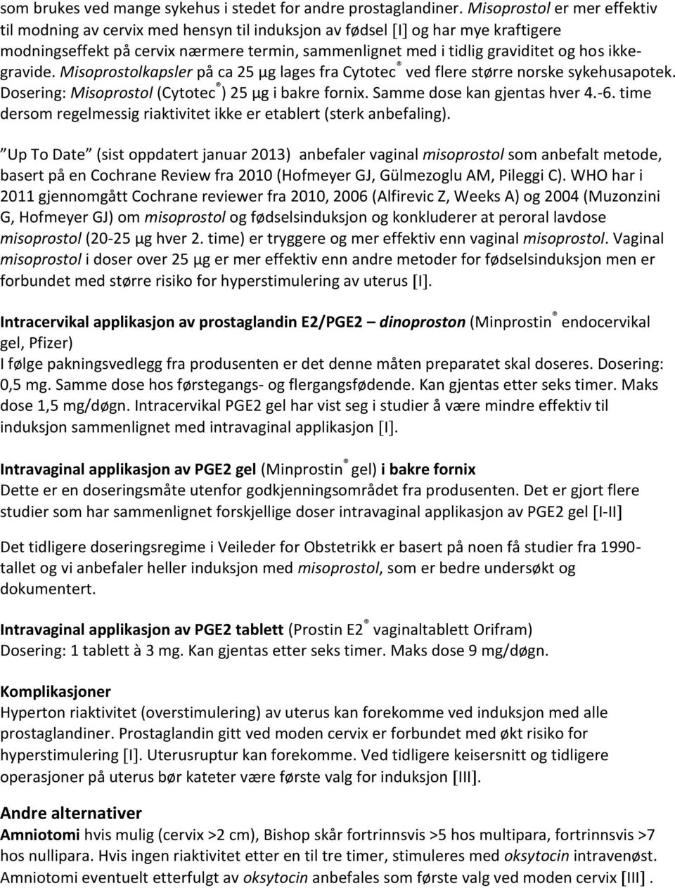 ikkegravide. Misoprostolkapsler på ca 25 µg lages fra Cytotec ved flere større norske sykehusapotek. Dosering: Misoprostol (Cytotec ) 25 µg i bakre fornix. Samme dose kan gjentas hver 4.-6.