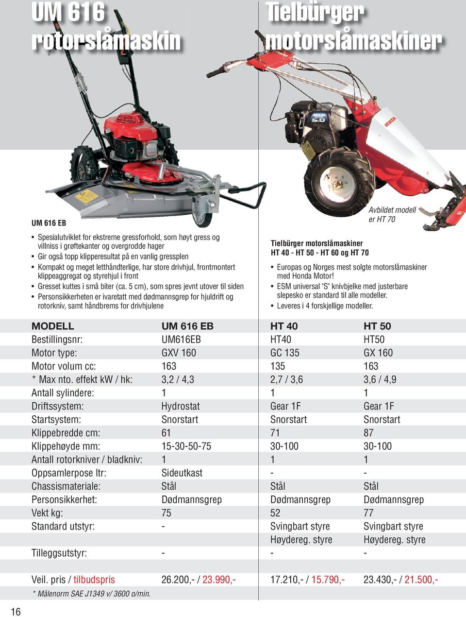 5 cm), som spres jevnt utover til siden Personsikkerheten er ivaretatt med dødmannsgrep for hjuldrift og rotorkniv, samt håndbrems for drivhjulene Avbildet modell er HT 70 Tielbürger motorslåmaskiner