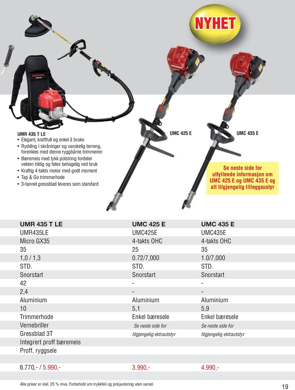 435 E og alt tilgjengelig tilleggsustyr UMR 435 T LE UMR435LE Micro GX35 35 1,0 / 1,3 STD. Snorstart 42 2,4 Aluminium 10 Trimmerhode Vernebriller Gressblad 3T Integrert proff bæremeis Proff.