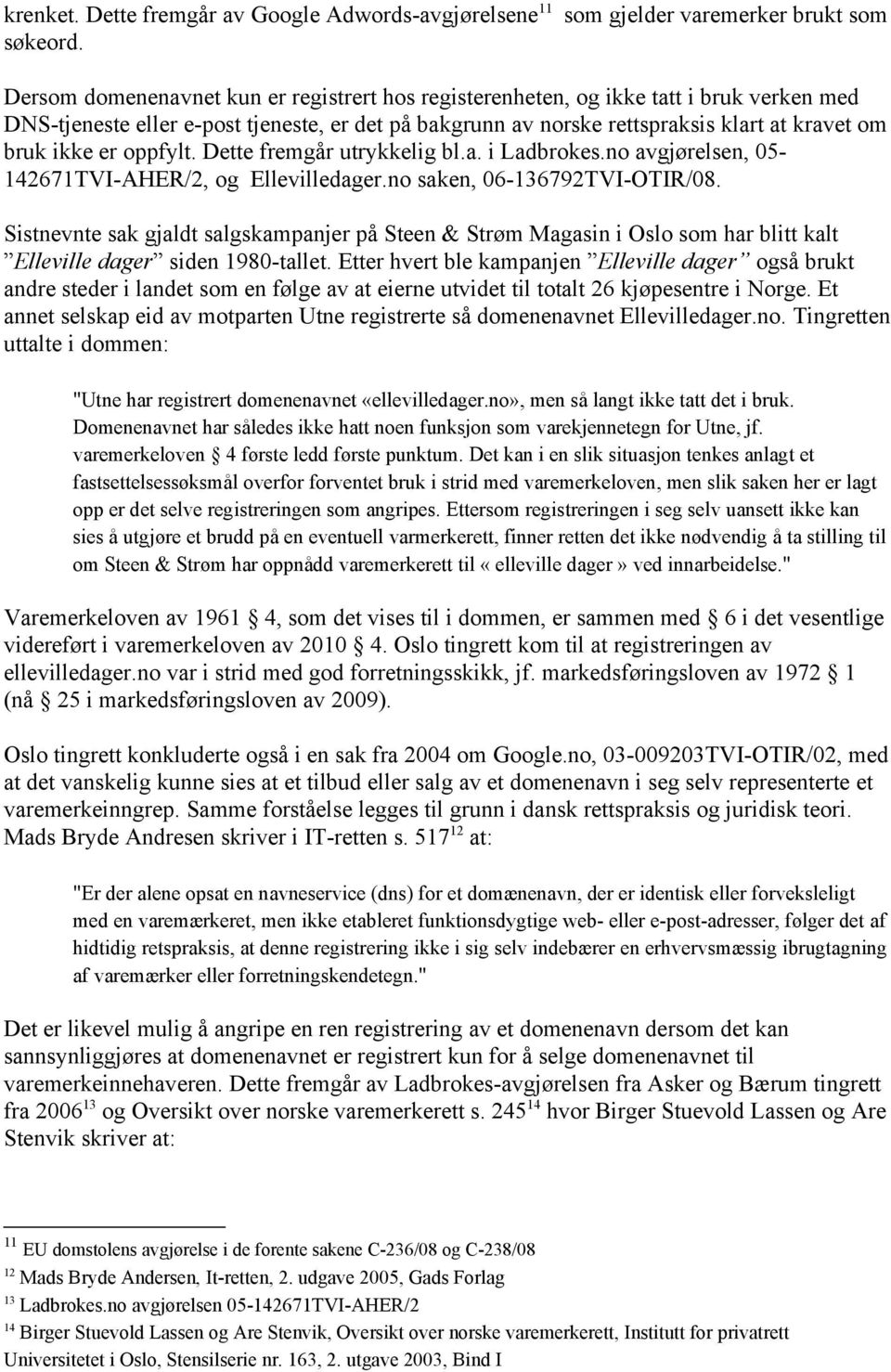 oppfylt. Dette fremgår utrykkelig bl.a. i Ladbrokes.no avgjørelsen, 05-142671TVI-AHER/2, og Ellevilledager.no saken, 06-136792TVI-OTIR/08.