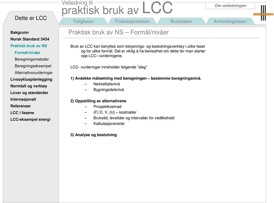 - vurderinger inneholder følgende steg 1) Avdekke målsetning med beregningen bestemme beregningsnivå.