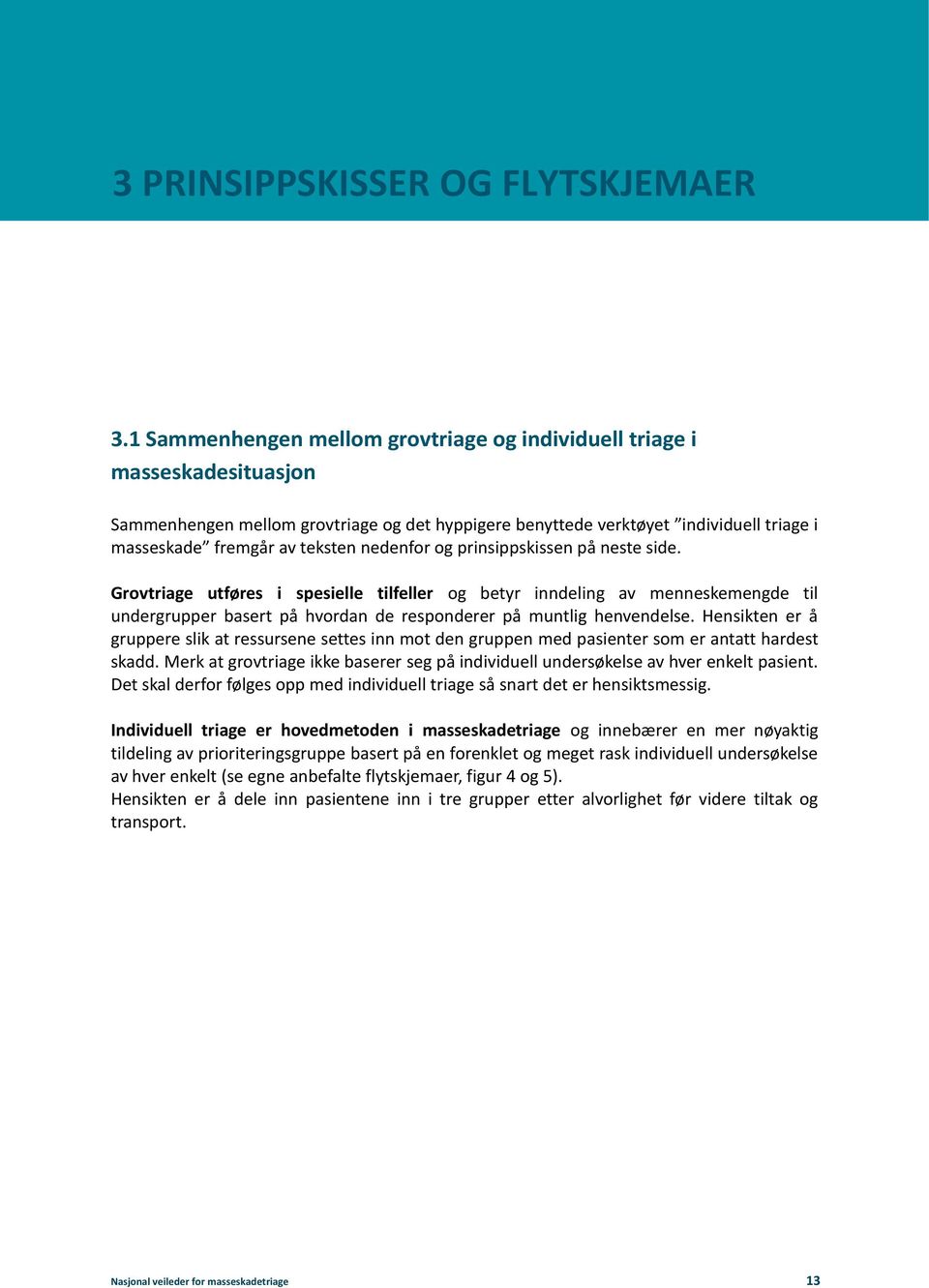 nedenfor og prinsippskissen på neste side. Grovtriage utføres i spesielle tilfeller og betyr inndeling av menneskemengde til undergrupper basert på hvordan de responderer på muntlig henvendelse.