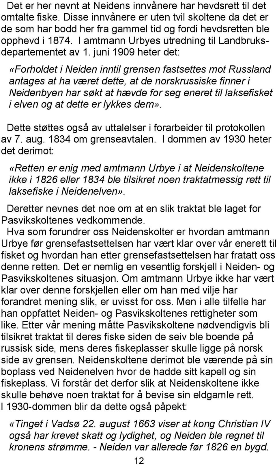 juni 1909 heter det: «Forholdet i Neiden inntil grensen fastsettes mot Russland antages at ha været dette, at de norskrussiske finner i Neidenbyen har søkt at hævde for seg eneret til laksefisket i