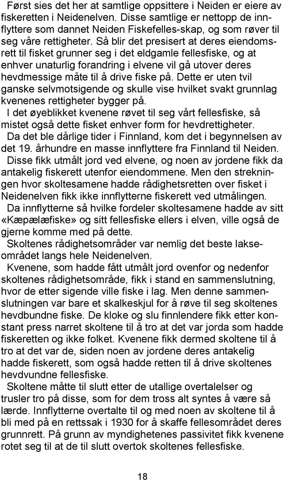 Så blir det presisert at deres eiendomsrett til fisket grunner seg i det eldgamle fellesfiske, og at enhver unaturlig forandring i elvene vil gå utover deres hevdmessige måte til å drive fiske på.