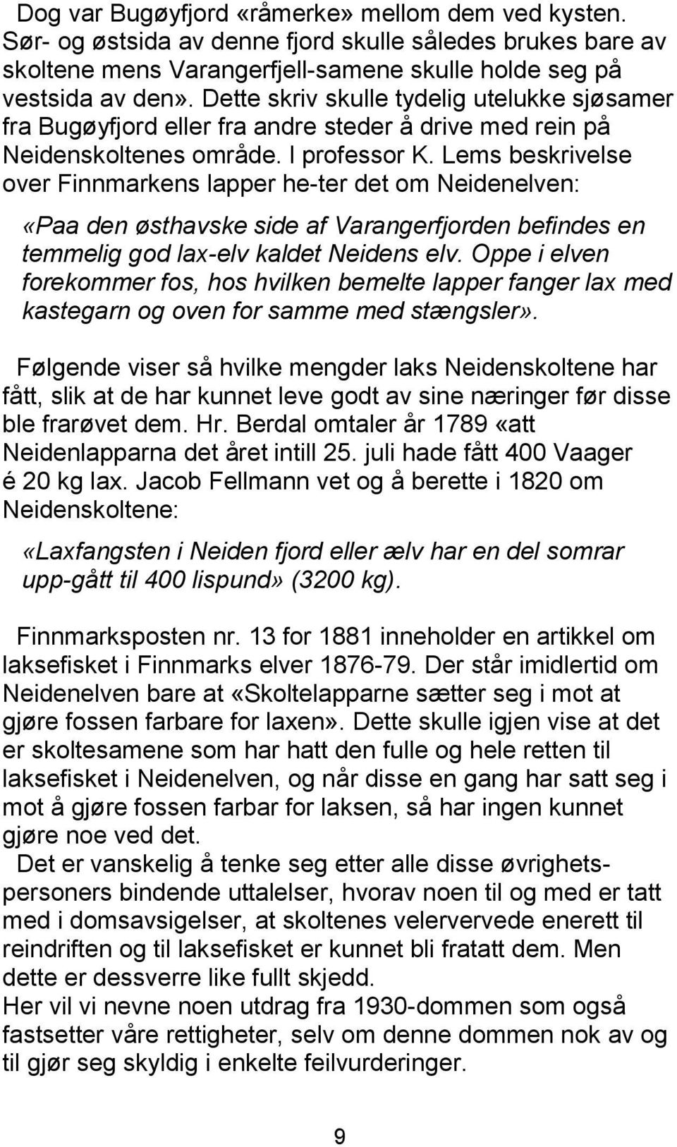 Lems beskrivelse over Finnmarkens lapper he-ter det om Neidenelven: «Paa den østhavske side af Varangerfjorden befindes en temmelig god lax-elv kaldet Neidens elv.
