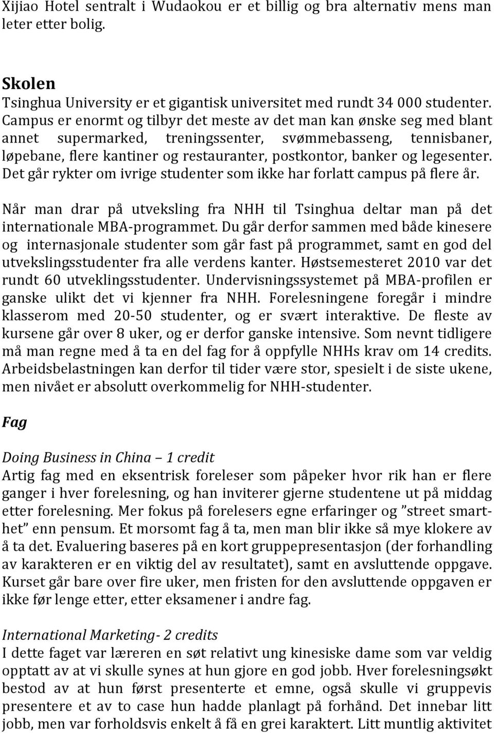 legesenter. Det går rykter om ivrige studenter som ikke har forlatt campus på flere år. Når man drar på utveksling fra NHH til Tsinghua deltar man på det internationale MBA-programmet.