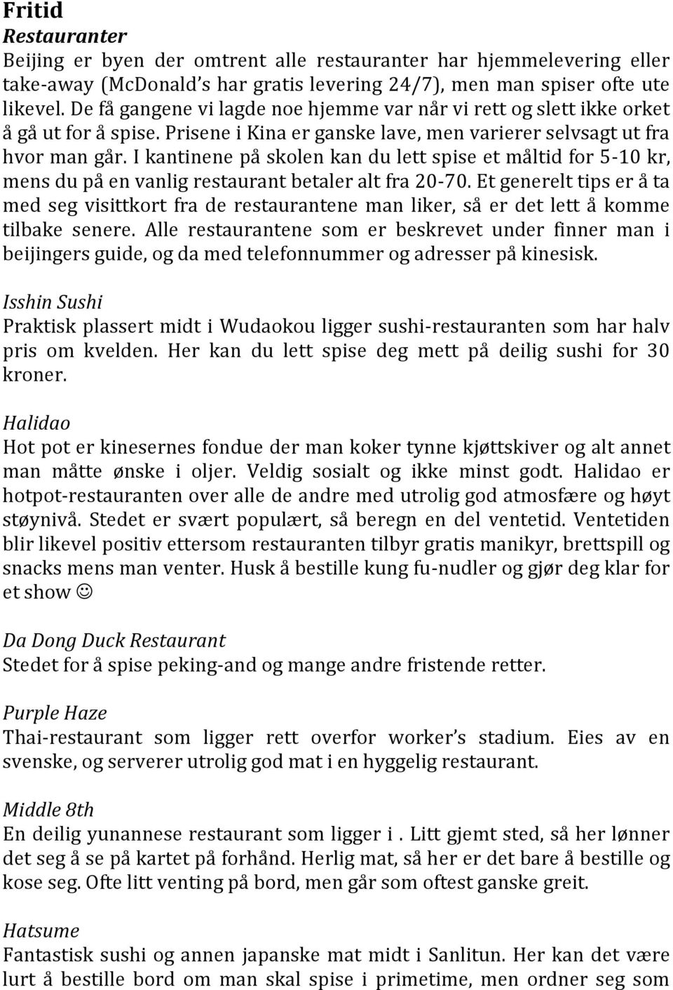 I kantinene på skolen kan du lett spise et måltid for 5-10 kr, mens du på en vanlig restaurant betaler alt fra 20-70.