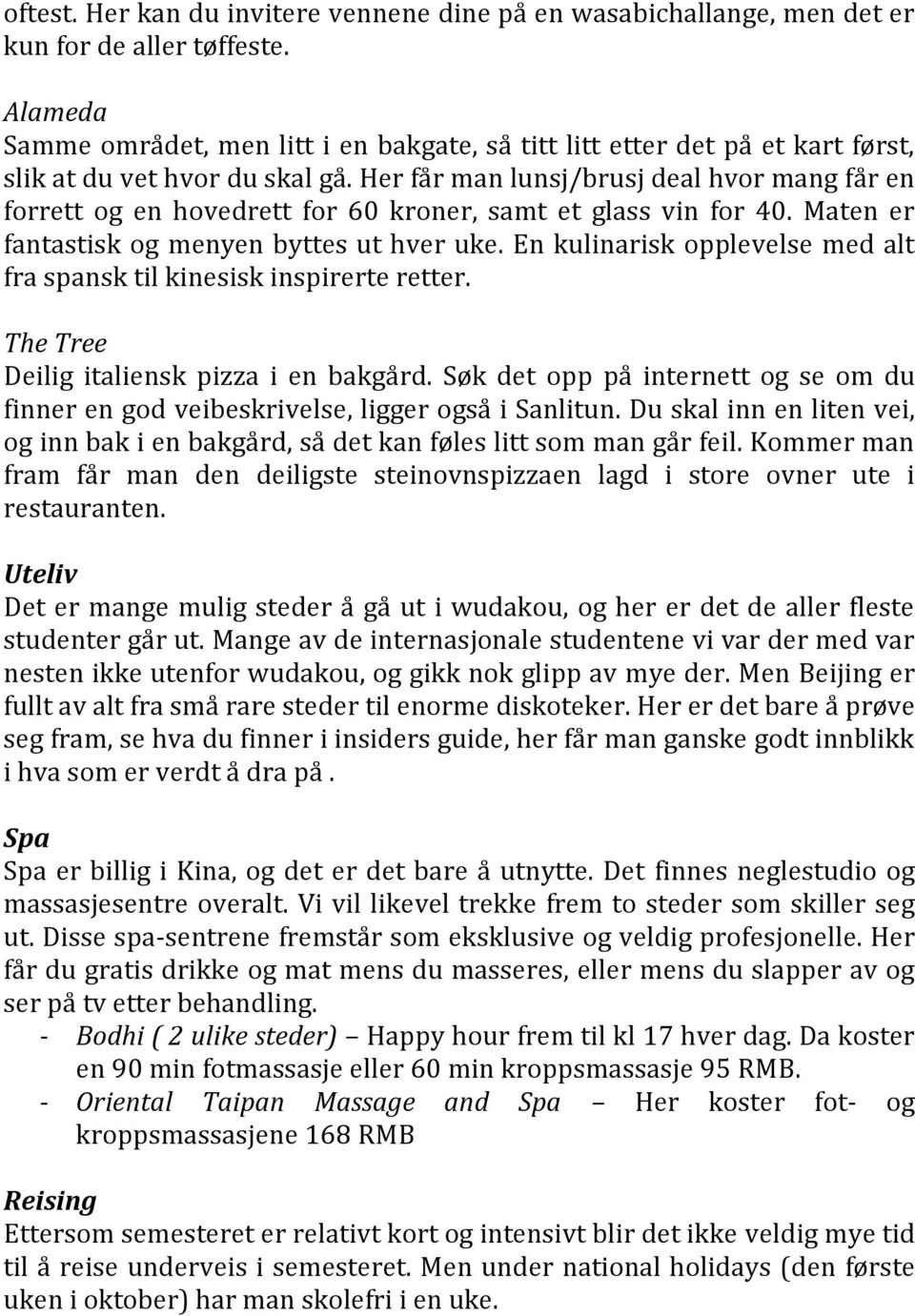 Her får man lunsj/brusj deal hvor mang får en forrett og en hovedrett for 60 kroner, samt et glass vin for 40. Maten er fantastisk og menyen byttes ut hver uke.