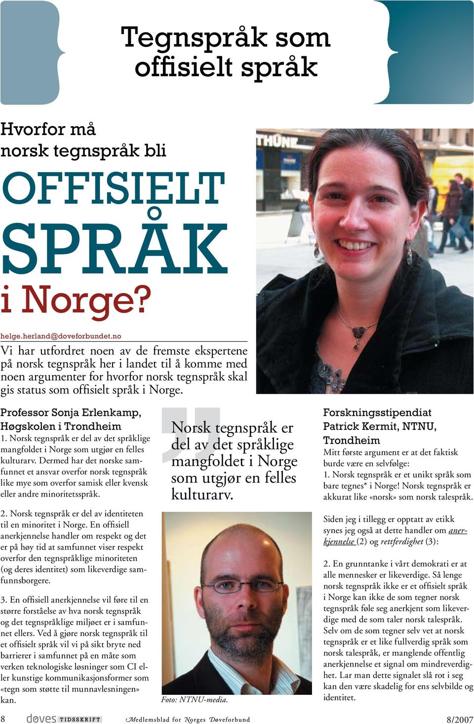 Professor Sonja Erlenkamp, Høgskolen i Trondheim 1. Norsk tegnspråk er del av det språklige mangfoldet i Norge som utgjør en felles kulturarv.