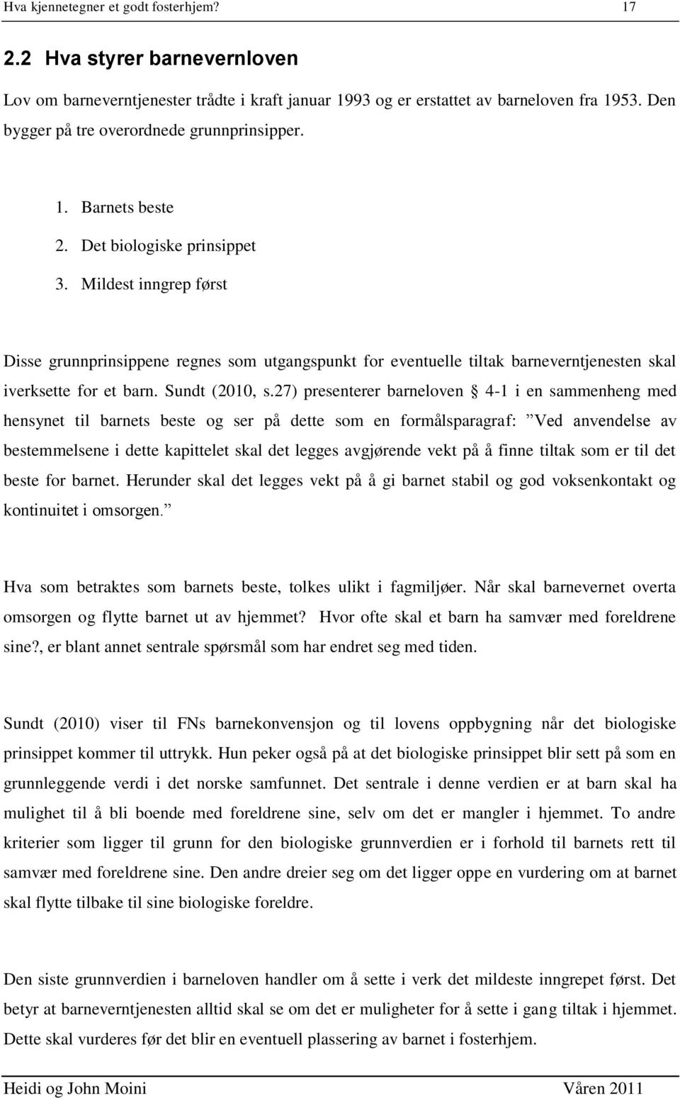 Mildest inngrep først Disse grunnprinsippene regnes som utgangspunkt for eventuelle tiltak barneverntjenesten skal iverksette for et barn. Sundt (2010, s.