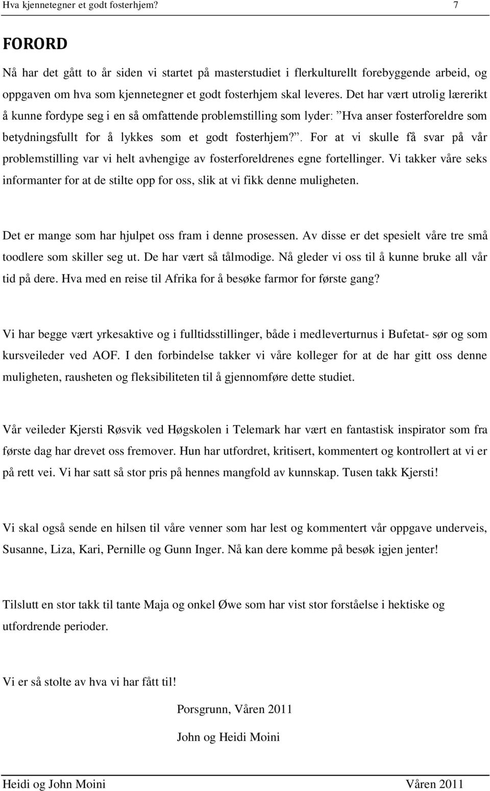 Det har vært utrolig lærerikt å kunne fordype seg i en så omfattende problemstilling som lyder: Hva anser fosterforeldre som betydningsfullt for å lykkes som et godt fosterhjem?