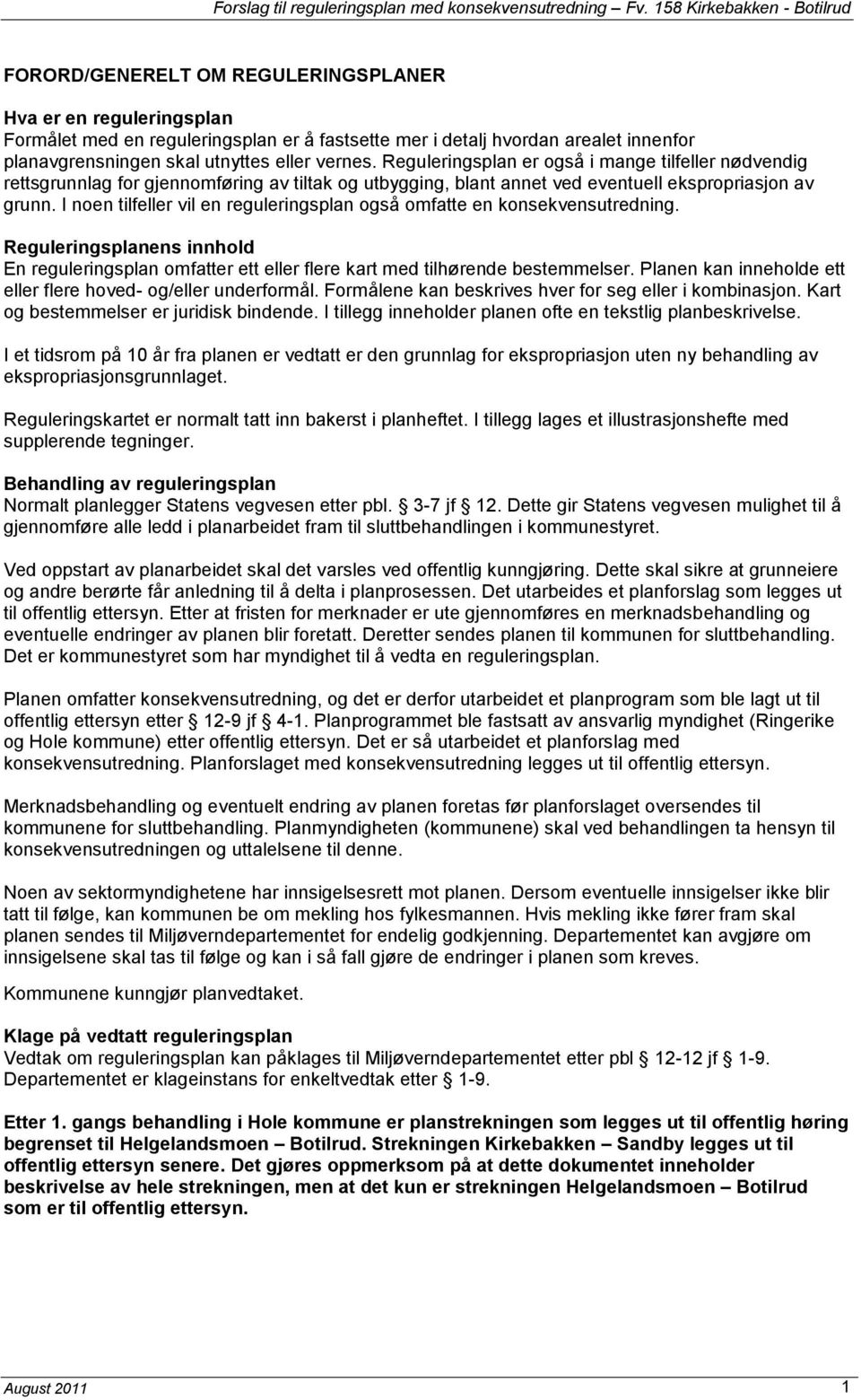I noen tilfeller vil en reguleringsplan også omfatte en konsekvensutredning. Reguleringsplanens innhold En reguleringsplan omfatter ett eller flere kart med tilhørende bestemmelser.