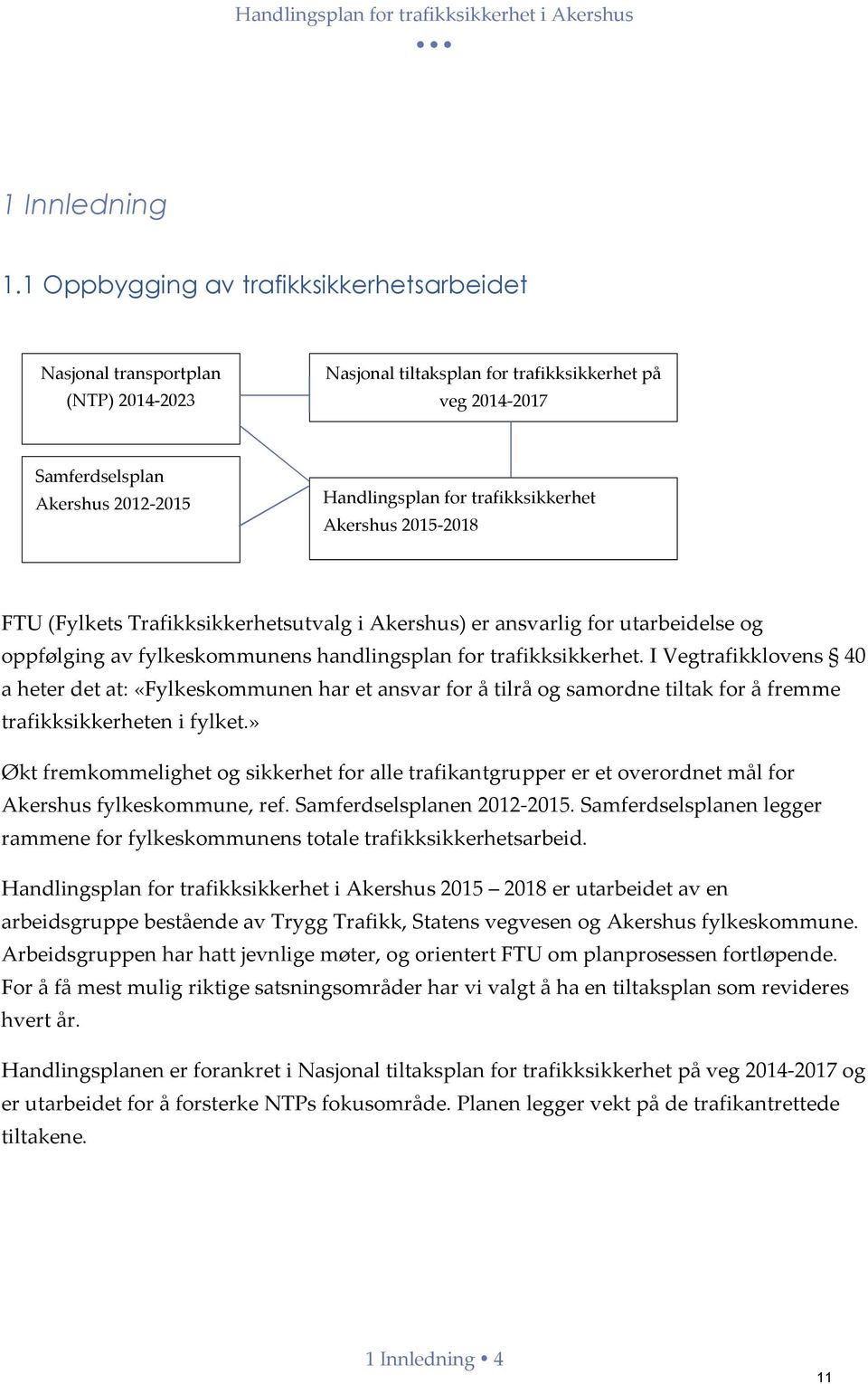 trafikksikkerhet Akershus 2015-2018 FTU (Fylkets Trafikksikkerhetsutvalg i Akershus) er ansvarlig for utarbeidelse og oppfølging av fylkeskommunens handlingsplan for trafikksikkerhet.