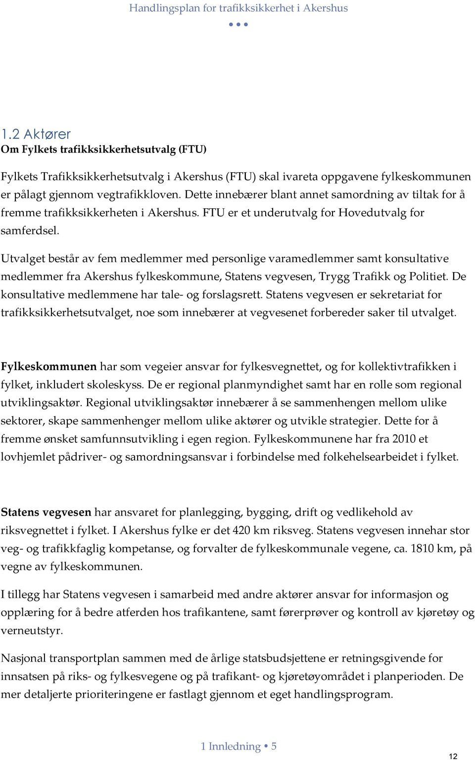 Dette innebærer blant annet samordning av tiltak for å fremme trafikksikkerheten i Akershus. FTU er et underutvalg for Hovedutvalg for samferdsel.