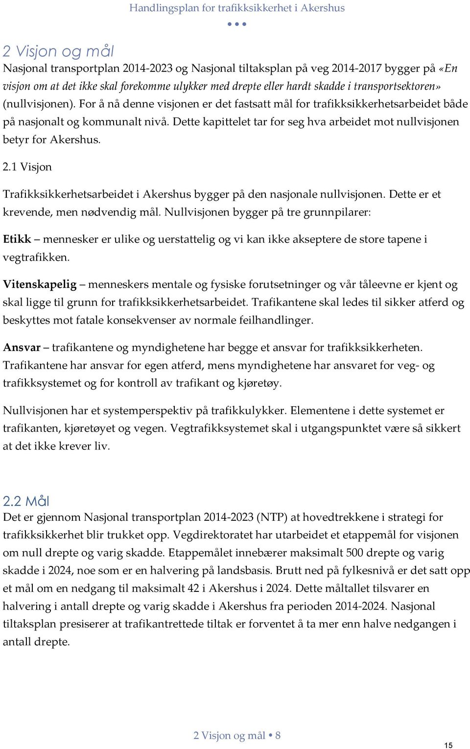 Dette kapittelet tar for seg hva arbeidet mot nullvisjonen betyr for Akershus. 2.1 Visjon Trafikksikkerhetsarbeidet i Akershus bygger på den nasjonale nullvisjonen.