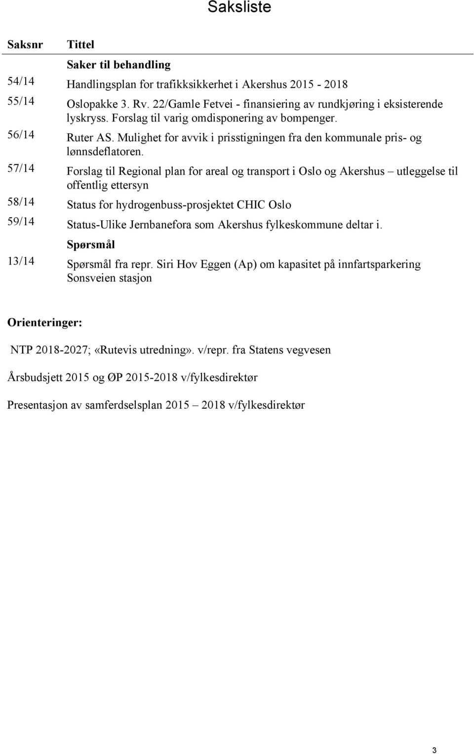 57/14 Forslag til Regional plan for areal og transport i Oslo og Akershus utleggelse til offentlig ettersyn 58/14 Status for hydrogenbuss-prosjektet CHIC Oslo 59/14 Status-Ulike Jernbanefora som