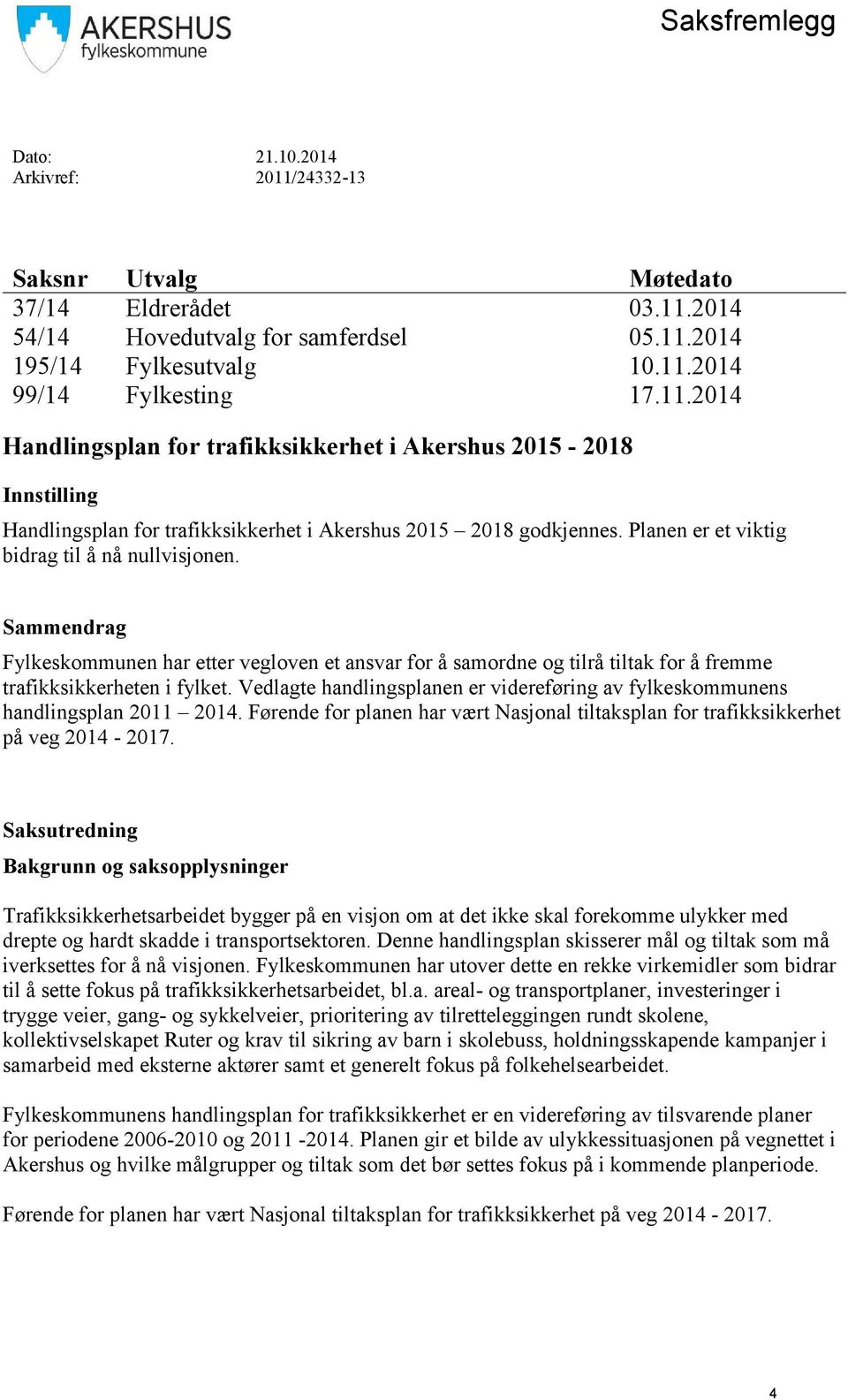 Sammendrag Fylkeskommunen har etter vegloven et ansvar for å samordne og tilrå tiltak for å fremme trafikksikkerheten i fylket.