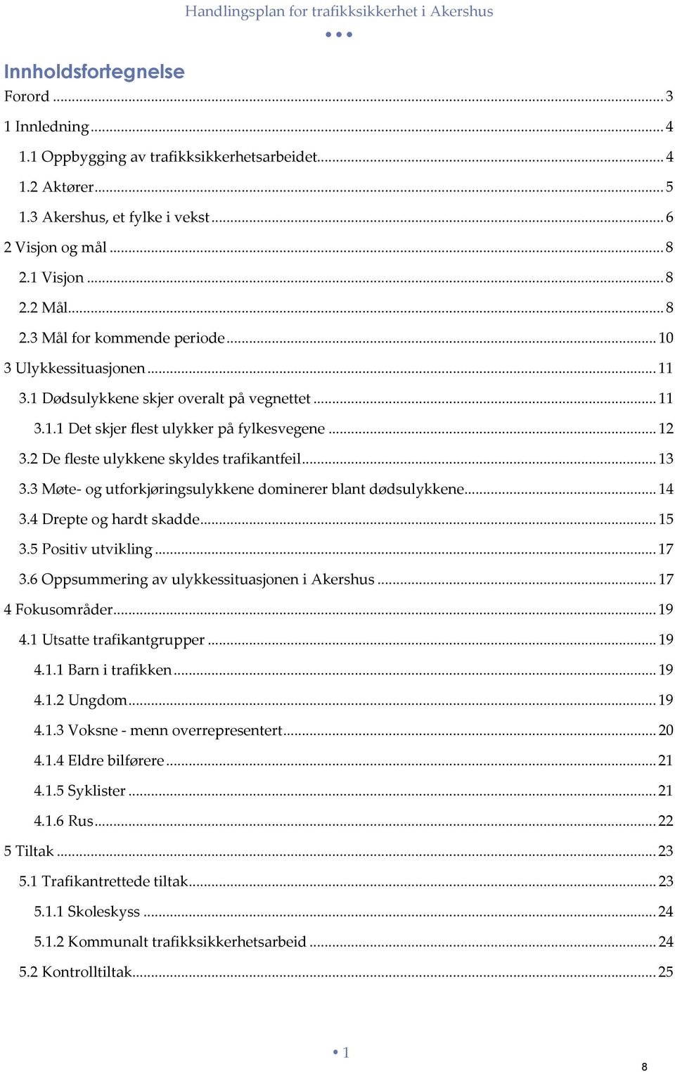 .. 12 3.2 De fleste ulykkene skyldes trafikantfeil... 13 3.3 Møte- og utforkjøringsulykkene dominerer blant dødsulykkene... 14 3.4 Drepte og hardt skadde... 15 3.5 Positiv utvikling... 17 3.