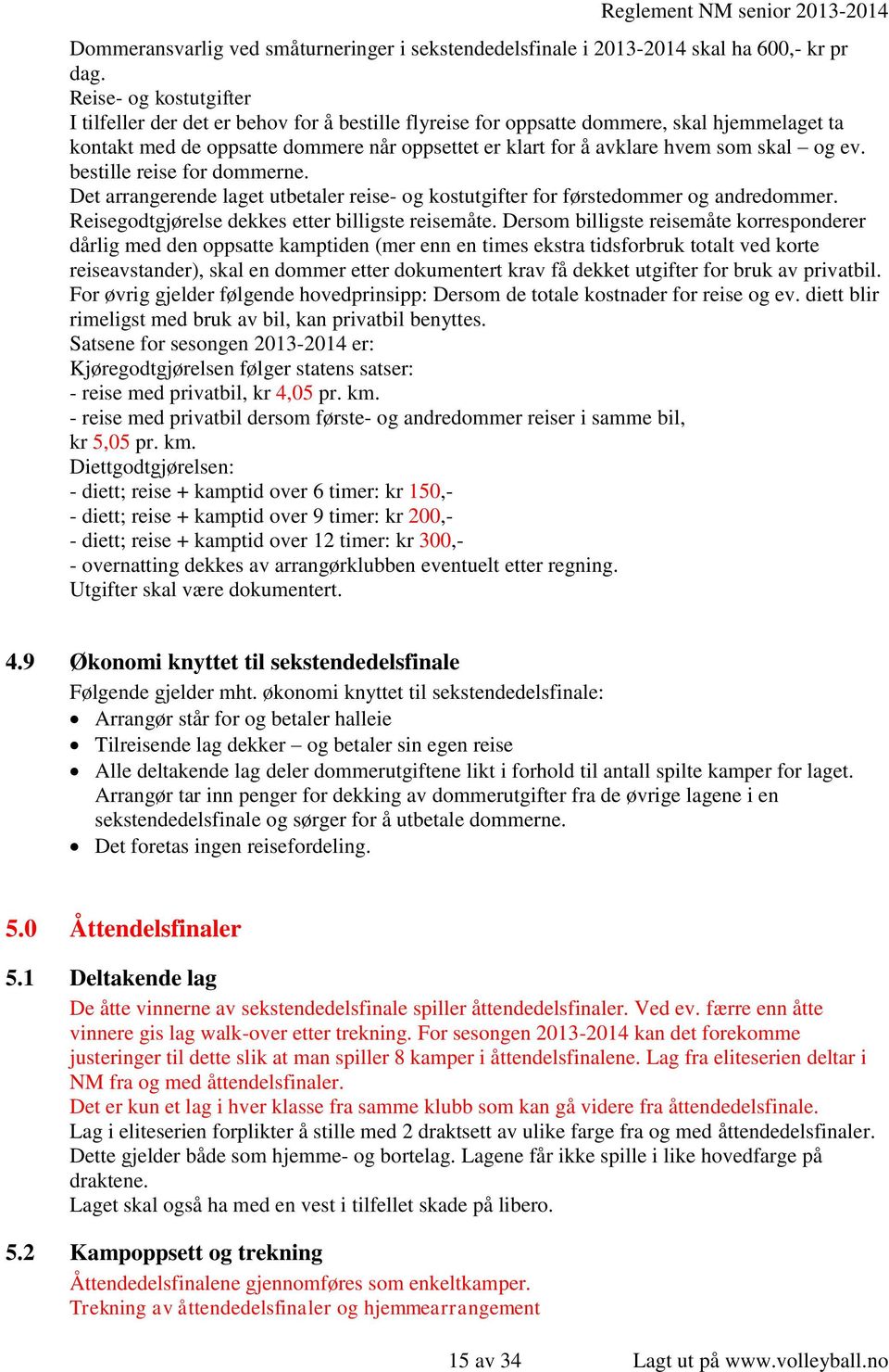 skal og ev. bestille reise for dommerne. Det arrangerende laget utbetaler reise- og kostutgifter for førstedommer og andredommer. Reisegodtgjørelse dekkes etter billigste reisemåte.