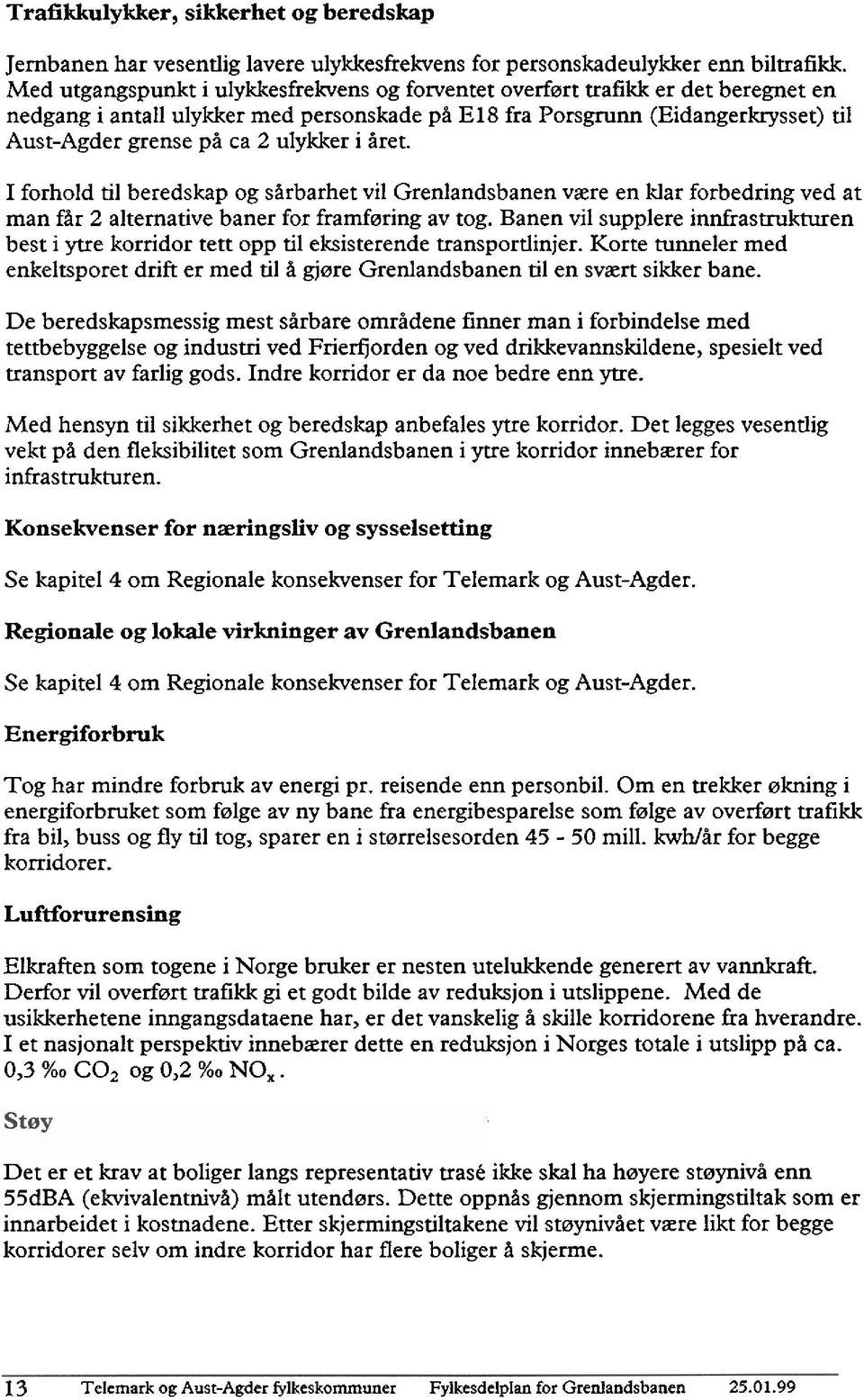 ulykker i året. I forhold til beredskap og sårbarhet vil Grenlandsbanen vare en klar forbedring ved at man får 2 alternative baner for framføring av tog.