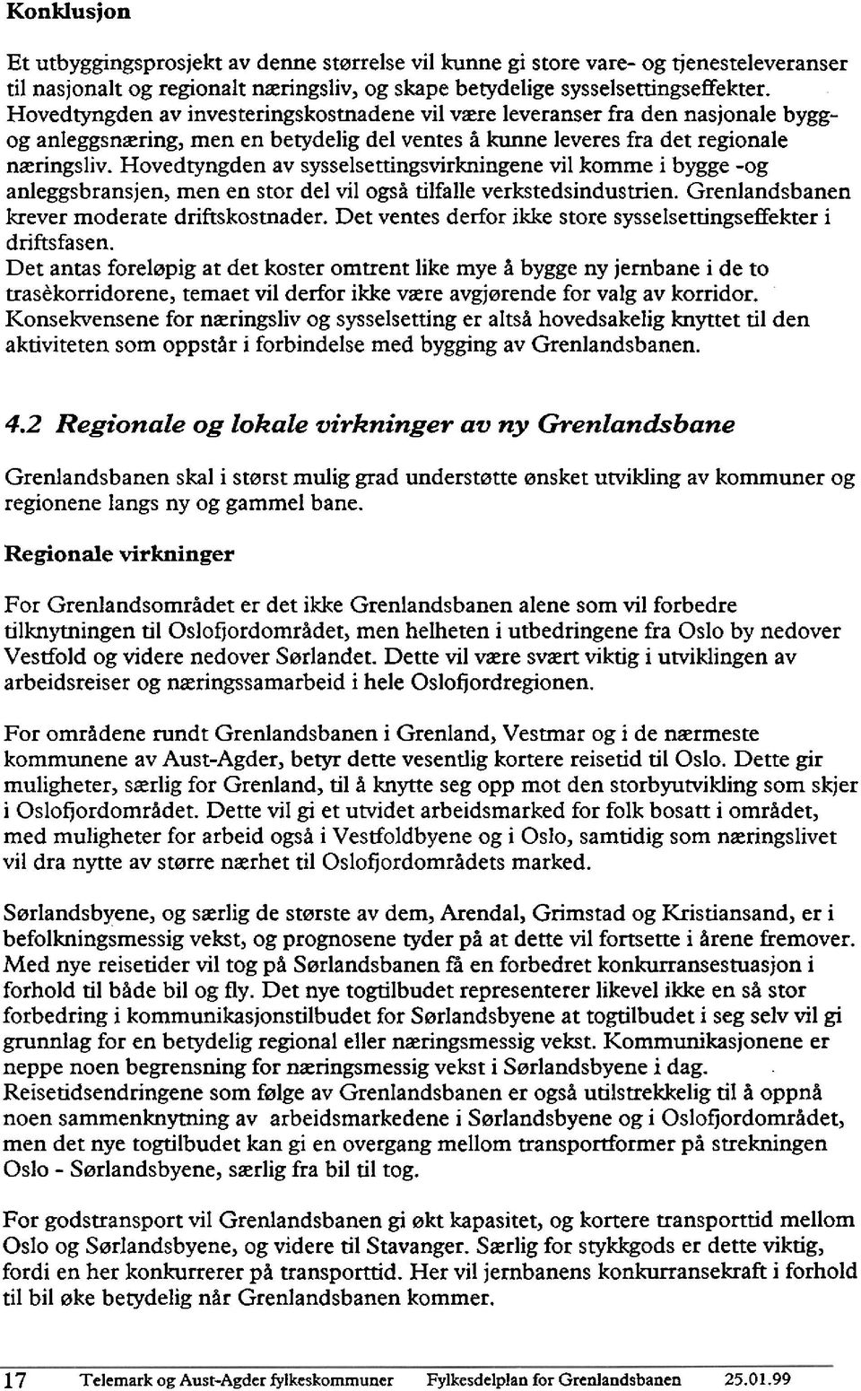 Hovedtyngden av sysselsettingsvirkningene vil komme i bygge -og anleggsbransjen, men en stor del vil også tilfalle verkstedsindustrien. Grenlandsbanen krever moderate driftskostnader.