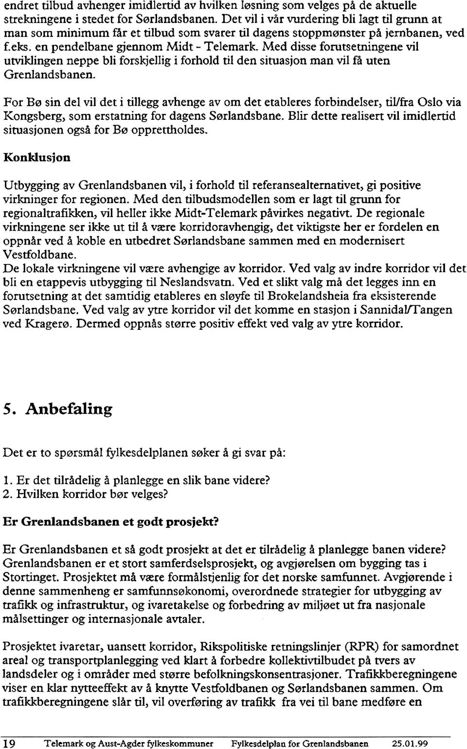 Med disse fonitsetningene vil utviklingen neppe bli forskjellig i forhold til den situasjon man vil få uten Grenlandsbanen.