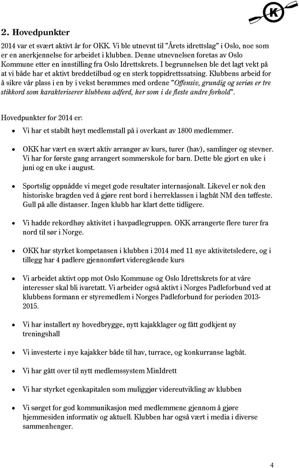 Klubbens arbeid for å sikre vår plass i en by i vekst berømmes med ordene Offensiv, grundig og seriøs er tre stikkord som karakteriserer klubbens adferd, her som i de fleste andre forhold.