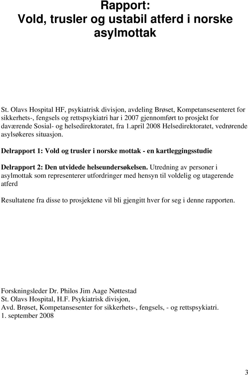 fra 1.april 2008 Helsedirektoratet, vedrørende asylsøkeres situasjon. Delrapport 1: Vold og trusler i norske mottak - en kartleggingsstudie Delrapport 2: Den utvidede helseundersøkelsen.