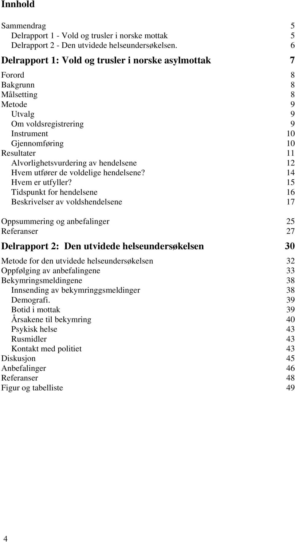 hendelsene 12 Hvem utfører de voldelige hendelsene? 14 Hvem er utfyller?