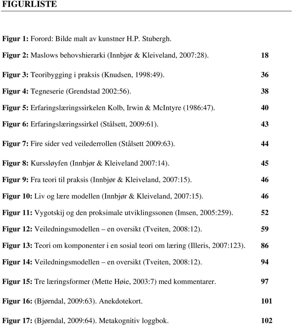 43 Figur 7: Fire sider ved veilederrollen (Stålsett 2009:63). 44 Figur 8: Kurssløyfen (Innbjør & Kleiveland 2007:14). 45 Figur 9: Fra teori til praksis (Innbjør & Kleiveland, 2007:15).