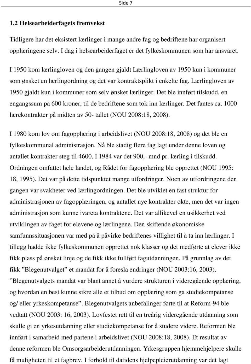 I 1950 kom lærlingloven og den gangen gjaldt Lærlingloven av 1950 kun i kommuner som ønsket en lærlingordning og det var kontraktsplikt i enkelte fag.