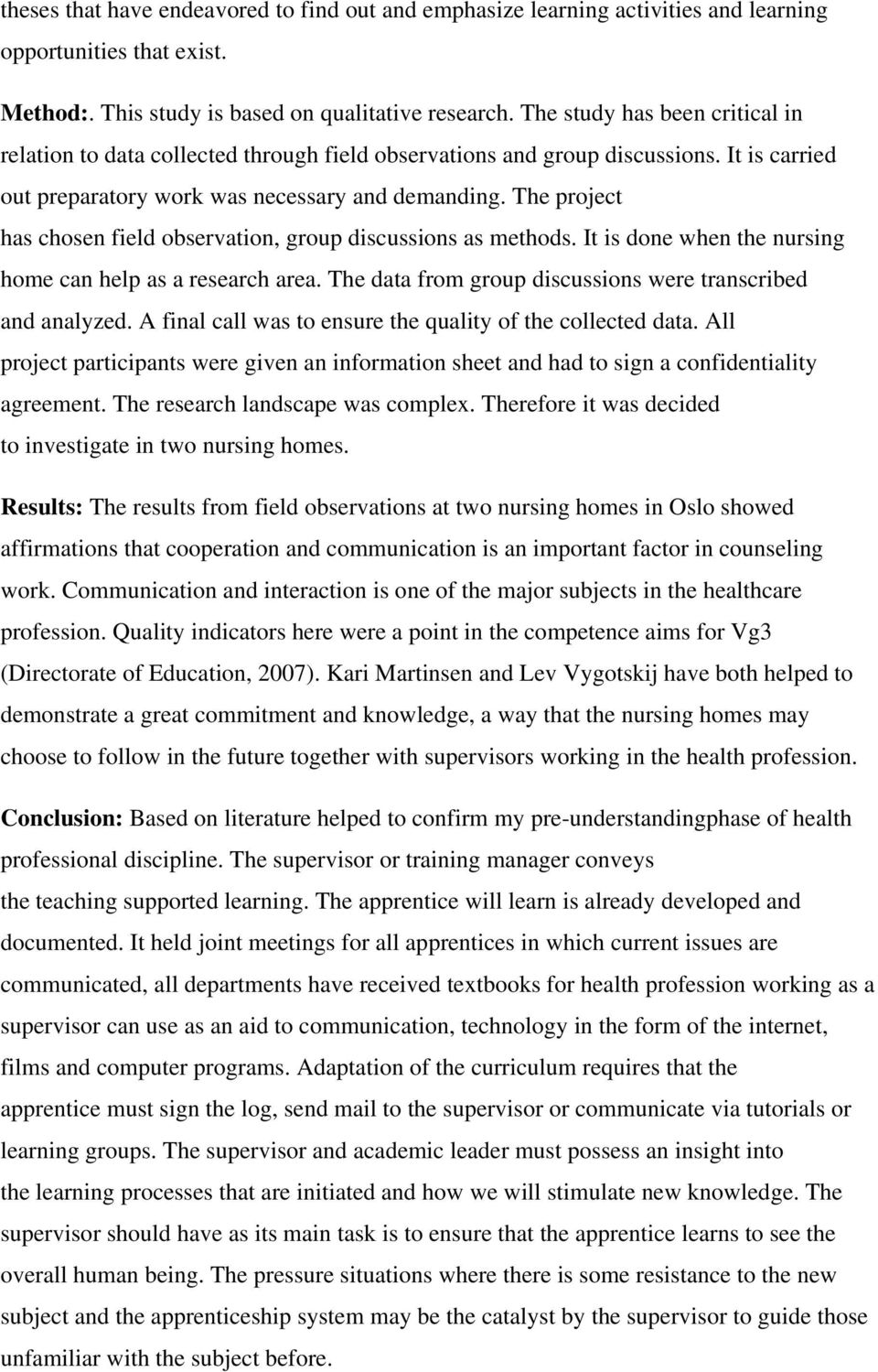 The project has chosen field observation, group discussions as methods. It is done when the nursing home can help as a research area. The data from group discussions were transcribed and analyzed.