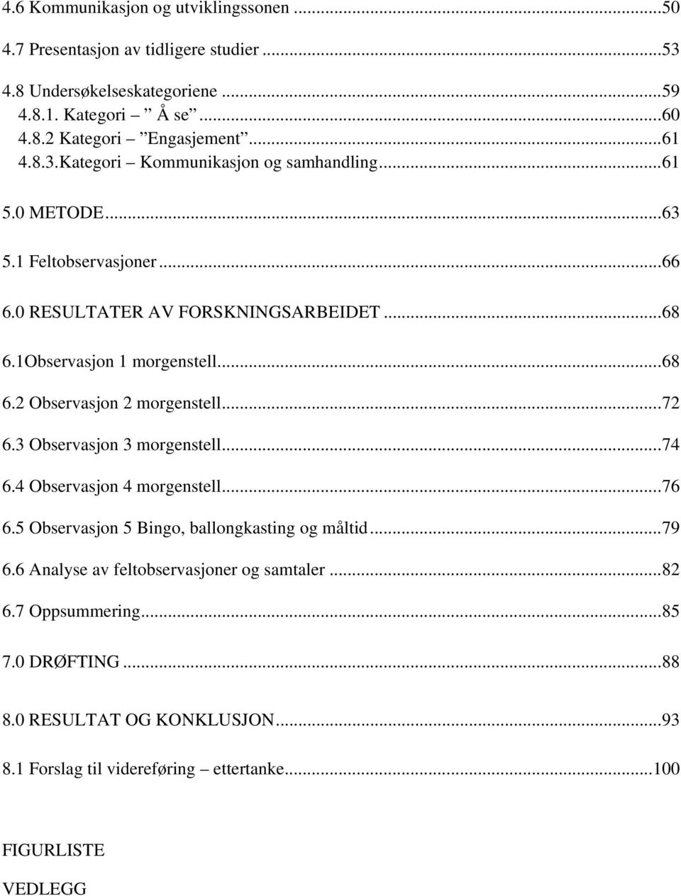 .. 68 6.2 Observasjon 2 morgenstell... 72 6.3 Observasjon 3 morgenstell... 74 6.4 Observasjon 4 morgenstell... 76 6.5 Observasjon 5 Bingo, ballongkasting og måltid... 79 6.