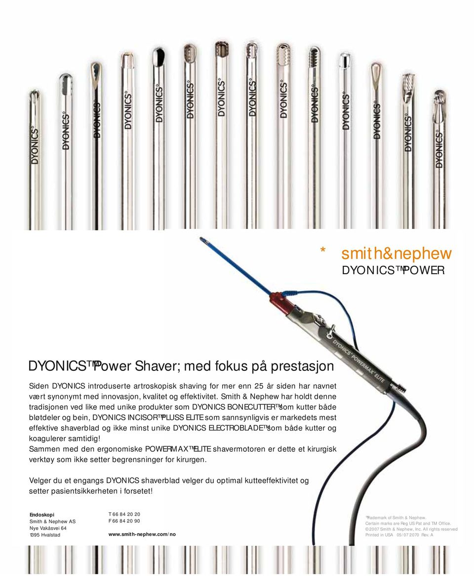 Smith & Nephew har holdt denne tradisjonen ved like med unike produkter som DYONICS BONECUTTER som kutter både bløtdeler og bein, DYONICS INCISOR PLUSS ELITE som sannsynligvis er markedets mest