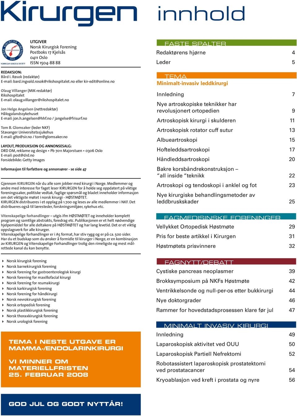 kirurgiske behandlingsmetoder av leddbruskskader 25 FAGMEDISINSKE FORENINGER Vellykket Ortopedisk Høstmøte 29 Pris for beste artikkel i Kirurgen 31 Høstmøtets prisvinnere 32 TEMA I NESTE UTGAVE ER