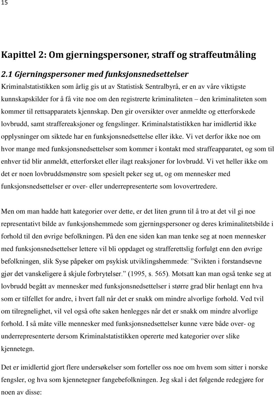 kriminaliteten den kriminaliteten som kommer til rettsapparatets kjennskap. Den gir oversikter over anmeldte og etterforskede lovbrudd, samt straffereaksjoner og fengslinger.