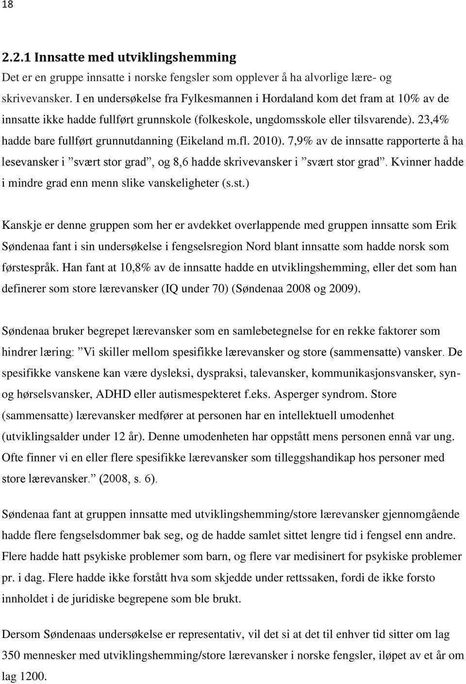 23,4% hadde bare fullført grunnutdanning (Eikeland m.fl. 2010). 7,9% av de innsatte rapporterte å ha lesevansker i svært stor grad, og 8,6 hadde skrivevansker i svært stor grad.