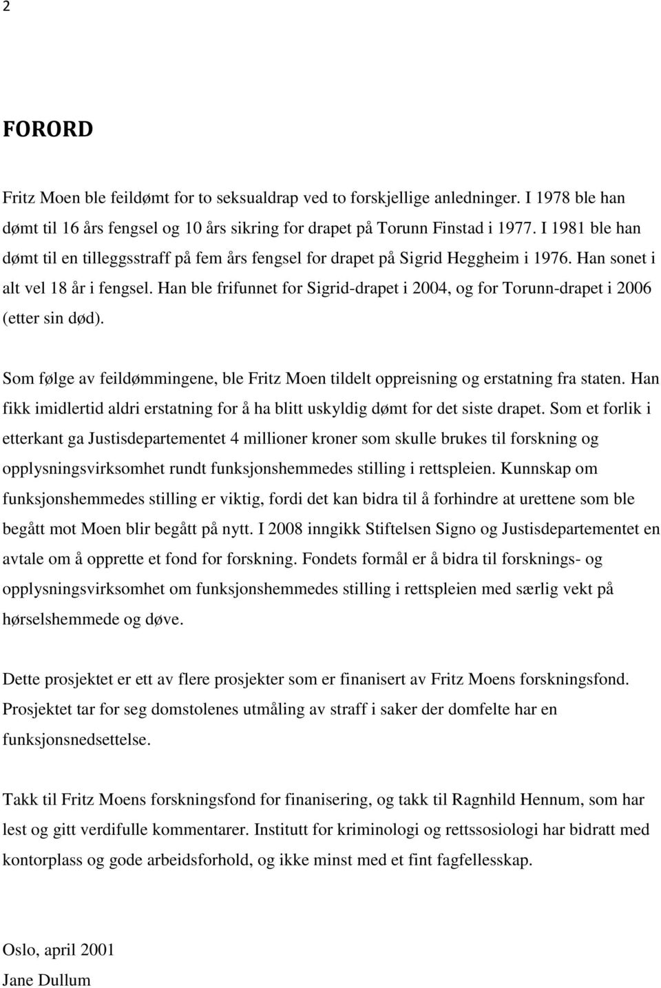 Han ble frifunnet for Sigrid-drapet i 2004, og for Torunn-drapet i 2006 (etter sin død). Som følge av feildømmingene, ble Fritz Moen tildelt oppreisning og erstatning fra staten.