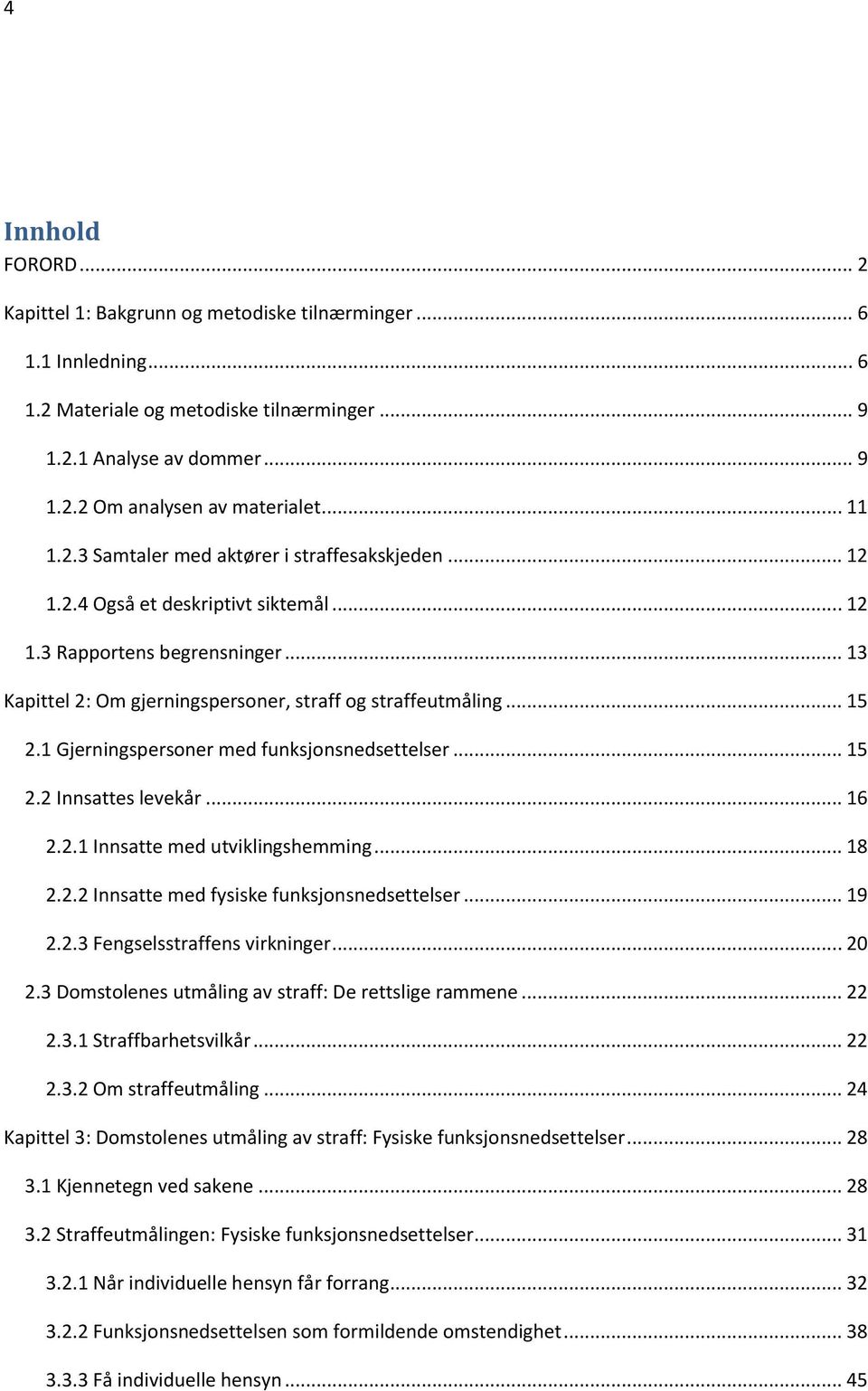 .. 15 2.1 Gjerningspersoner med funksjonsnedsettelser... 15 2.2 Innsattes levekår... 16 2.2.1 Innsatte med utviklingshemming... 18 2.2.2 Innsatte med fysiske funksjonsnedsettelser... 19 2.2.3 Fengselsstraffens virkninger.