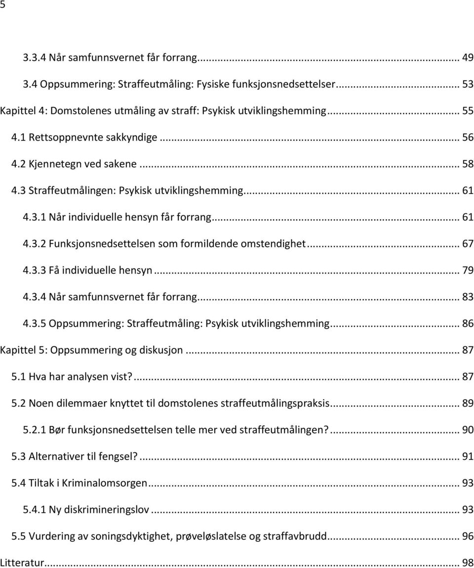 .. 67 4.3.3 Få individuelle hensyn... 79 4.3.4 Når samfunnsvernet får forrang... 83 4.3.5 Oppsummering: Straffeutmåling: Psykisk utviklingshemming... 86 Kapittel 5: Oppsummering og diskusjon... 87 5.