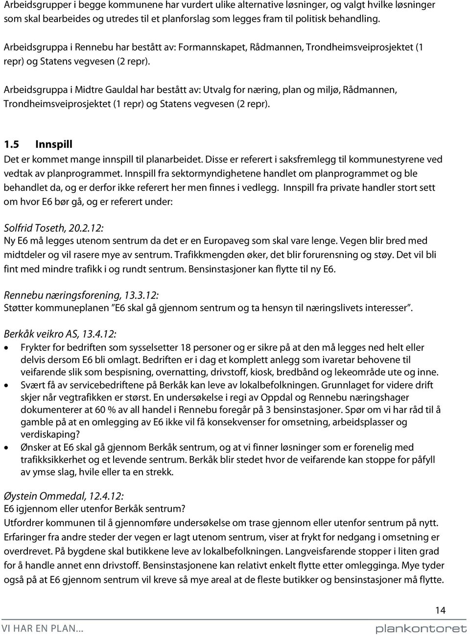 Arbeidsgruppa i Midtre Gauldal har bestått av: Utvalg for næring, plan og miljø, Rådmannen, Trondheimsveiprosjektet (1 repr) og Statens vegvesen (2 repr). 1.