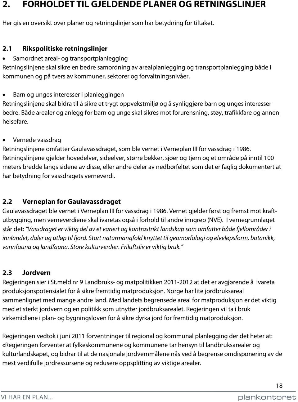 kommuner, sektorer og forvaltningsnivåer. Barn og unges interesser i planleggingen Retningslinjene skal bidra til å sikre et trygt oppvekstmiljø og å synliggjøre barn og unges interesser bedre.