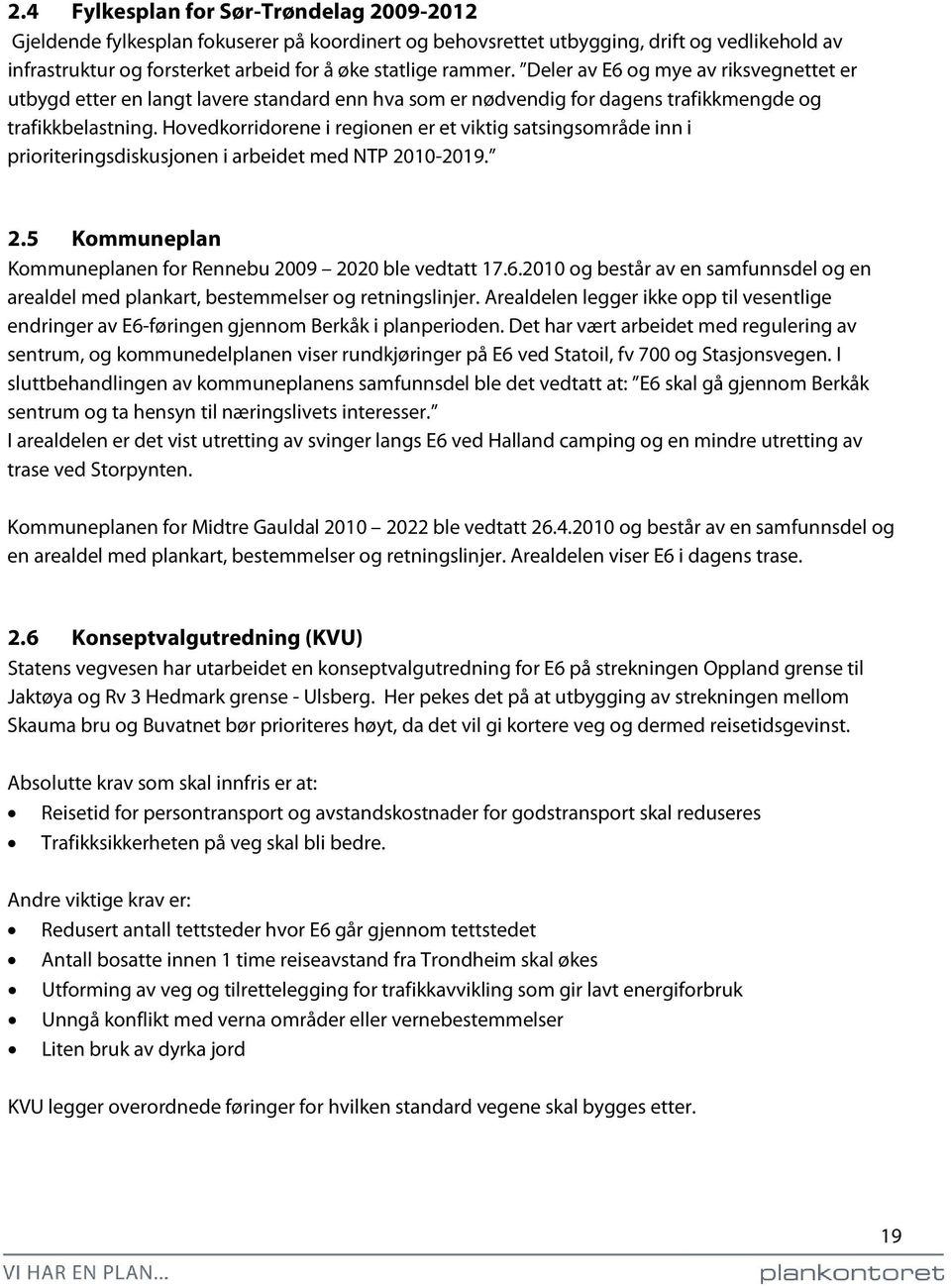 Hovedkorridorene i regionen er et viktig satsingsområde inn i prioriteringsdiskusjonen i arbeidet med NTP 2010-2019. 2.5 Kommuneplan Kommuneplanen for Rennebu 2009 2020 ble vedtatt 17.6.