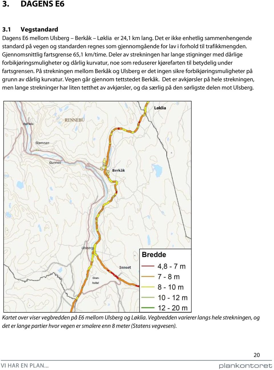 Deler av strekningen har lange stigninger med dårlige forbikjøringsmuligheter og dårlig kurvatur, noe som reduserer kjørefarten til betydelig under fartsgrensen.