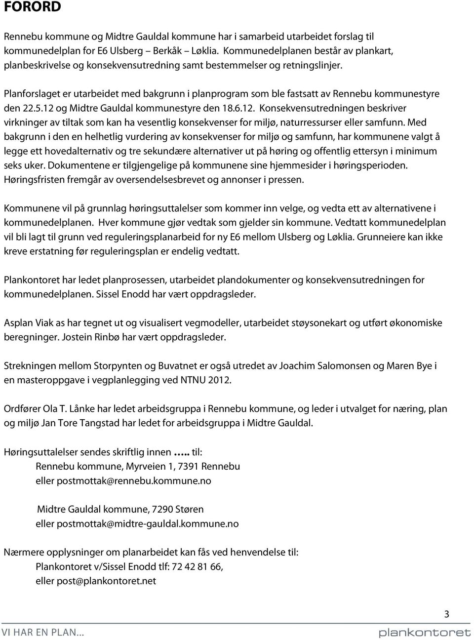 Planforslaget er utarbeidet med bakgrunn i planprogram som ble fastsatt av Rennebu kommunestyre den 22.5.12 