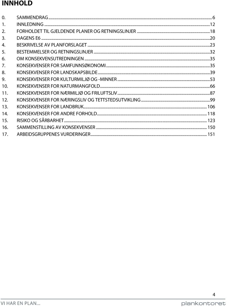 KONSEKVENSER FOR KULTURMILJØ OG -MINNER... 53 10. KONSEKVENSER FOR NATURMANGFOLD... 66 11. KONSEKVENSER FOR NÆRMILJØ OG FRILUFTSLIV... 87 12.