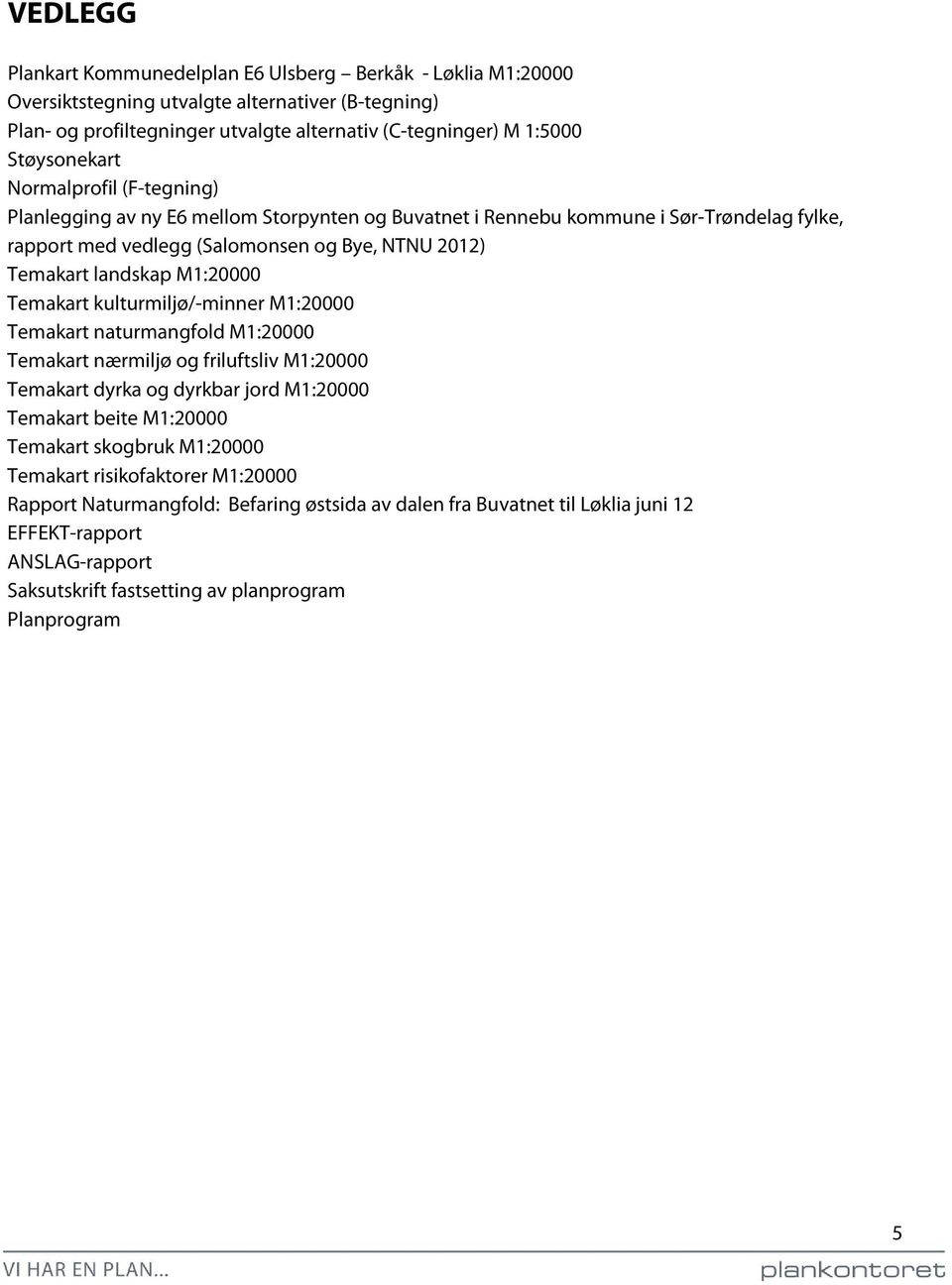 M1:20000 Temakart kulturmiljø/-minner M1:20000 Temakart naturmangfold M1:20000 Temakart nærmiljø og friluftsliv M1:20000 Temakart dyrka og dyrkbar jord M1:20000 Temakart beite M1:20000 Temakart